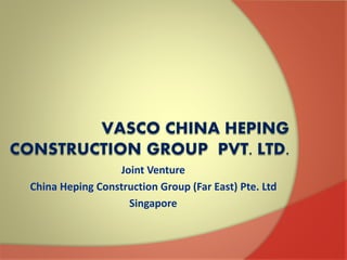 Joint Venture
China Heping Construction Group (Far East) Pte. Ltd
Singapore
 