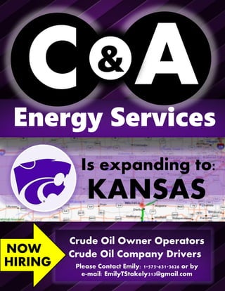 C A&
Energy Services
Is expanding to:
KANSAS
NOW
HIRING
Crude Oil Owner Operators
Crude Oil Company Drivers
Please Contact Emily: 1-575-631-3626 or by
e-mail: EmilyTStakely313@gmail.com
 
