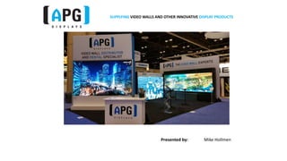 SUPPLYING VIDEO WALLS AND OTHER INNOVATIVE DISPLAY PRODUCTS
Presented by: Mike Hollmen
 