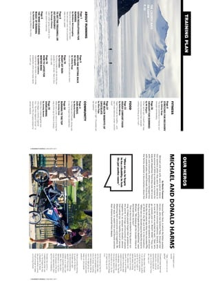 TRAININGPLAN
THECOLDESTRACE
ONEARTH
P.32
OURHEROS
InMichael’sown
words:
“Dad,Iwanttorunto-
gether.”
Donald’seyesbeamed
enthusiasm;hebe-
lievedthiscouldbe
somethingspecial.I
wasnorunnerbuthow
doIsayno?
Fivedayslater,Donald,
inanoldstroller,pulled
mealongasIpushed
withallmymightin
a5K.Mysonhasce-
rebralpalsylimiting
theuseofhislimbs.
But,pleaseunder-
stand,heisanAthlete.
Donaldisfiercelyded-
icatedtoanythinghe
undertakes.Hismental
fortitudeisinspiring.
Hesimplydoesn’thave
thebodytorun.Sohe
allowsmetheprivilege
ofteamingupwith
him.
Sincecrossingthatfin-
ishlinetwoyearsago,
we’vecompetedindoz-
ensofraces,including
twomarathons.We’ve
wonmyagegroupnu-
meroustimesandeven
beenontheoverall
podium.
We’recurrentlytraining
toqualifyforBoston.
Donaldwasright;
wefoundsomething
special!Runninghas
unitedusinwaysIcan
barelyexpresswithout
tears.Butithasalso
liberatedus:mefrom
thestressesoflifeand,
moreimportantly,Don-
aldfromhisdisability.
Donaldhascommu-
nicatedthatwhenwe
run,heforgetshehas
adisability;hefeels
likejustanotherrunner.
That’senoughtokeep
usrunningforever.
famousTeamHoyt,inwhichthefatherpushes
hisson,whohasCerebralPalsy,throughmar-
athonsandIronmantriathlons.Donald,who
isnow20,wassoexcitedhesaid,“Dad,let’s
gooutsideandrun.RIGHTNOW!”Theyran
theirﬁrst5Ktheverynextweekend,andsince
thatdaytwoyearsagotheyhaverecordedPRs
of18:55inthe5Kand3:25inthemarathon.
“Whenwerun,Donaldsayshefeelsthewindin
hisfaceandforgetsabouthisdisabilities,”says
Michael.“Wealwaysgettheloudestcheersat
theﬁnishline.It’sfun!”
Thatisthetrulywonderfulthingaboutrun-
ning.Ithelpspeopleforgettheirproblemsin
theworld.Itbringscommunitiesofpeople
togetherforanexcapeintoblissful,adrena-
line-rushedjoy––thehealthykindofexcape.
Watchingtheircommunitycometogether,Mi-
chaelsays,towatchhimandDonaldachieve
theirdreamstouchedthemdeeply.
byMartinFreeman
Michaelandhiswifewerespecialeduca-
tionteacherswhentheywenttoJamaicain
thesummerof2010tovolunteeratahomefor
kidswithdisabilities.Theretheymet,fellinlove
with,andeventuallyadoptedateenagedboy
withcerebralpalsynamedDonald.Oncehome,
thefamilywatchedadocumentaryaboutthe
MICHAELANDDONALDHARMS
“Whenwerun,heforgets
hehasadisability;hefeels
likejustanotherrunner.”
5 RUNNER’S WORLD JANUARY 2017
FITNESS
Page8
STRETCHESFORRECOVERY
byJohnnyDepp
Thebeststretchestoimproveyour
strengthandflexibility.
Page50
CROSSFITFORDUMMIES
byMr.Rogers
Whendoneright,Crossfitcanhelp
runnersimprovetheirstrength
withoutbulkinguptoomuch.
FOOD
Page52
VEGANCOMFORTFOOD
byHelenMirren
VeganFoodcanbehealthy.....and
alsomakedeliciouswintercomfort
food!
Page57
THEHEALTHBENEFITSOF
CHOCOLATE
byEllenPaige
Yes,youreaditright.Chocolatecan
behealthy!
COMMUNITY
Page4
OURHEROS
byMartinFreeman
ForMichaelandDonald,racingwas
awaytoforgettheirdisabilities.
Page59
RUNNINGTOTHETOP
byJeremyIrons
Meettherunnerwhoisrunningher
waytothetopofMountEverest.
Page59
OVERCOMING
byJeremyRenner
Meetthemother/daughterduo
whobeganachartityorganiza-
tion,“RunnersAgainstCancer”to
raiseoverfiftythousanddollarsfor
cancerresearch.
ABOUTRUNNING
Page7
SEVENRESOLUTIONSFOR
RUNNERS
byMatthewMcConnaughey
BecomeabetterrunnerthisNew
Yearandlearnhownottoprocrasti-
nateonyourgoals!
Page8
TOHITTHETREADMILLOR
GOOUTDOORS?
byGeorgeClooney
Learnwhengoingoutsideisthe
bestoptionforexercise.
Page8
THEMINDCLEARING
MAGICOFRUNNING
byNataliePortman
Howrunningaffectsthemind.
Page9
KEYSFORGETTINGBACK
INSHAPE
byJohnnyDepp
Setyourgoalsandsticktothem.
Page10
READYSETRUN!
byTomCruise
Runningoutdoorscanbetricky,es-
peciallyinthewinter.Hereishow
tostaysafe.
Page10
HOWTOLAYERFOR
WINTERRUNS
byJenniferLawrence
Layeringcanbetrickyinthewinter,
exspeciallywhenyourbodystarts
towarmup.
4 RUNNER’S WORLD JANUARY 2017
 