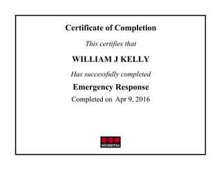 Certificate of Completion
This certifies that
WILLIAM J KELLY
Has successfully completed
Emergency Response
Completed on Apr 9, 2016
 