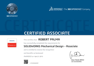 CERTIFICATECERTIFIED ASSOCIATE
Gian Paolo BASSI
CEO SOLIDWORKS
This certifies that	
has successfully completed the requirements for
and is entitled to receive the recognition
and benefits so bestowed
AWARDED on	
ASSOCIATE
April 21 2015
ROBERT PALMA
SOLIDWORKS Mechanical Design - Associate
C-PCEADXDRRM
Powered by TCPDF (www.tcpdf.org)
 