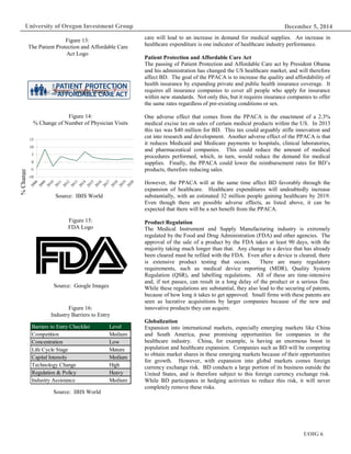 December 5, 2014
UOIG 6
University of Oregon Investment Group
care will lead to an increase in demand for medical supplies. An increase in
healthcare expenditure is one indicator of healthcare industry performance.
Patient Protection and Affordable Care Act
The passing of Patient Protection and Affordable Care act by President Obama
and his administration has changed the US healthcare market, and will therefore
affect BD. The goal of the PPACA is to increase the quality and affordability of
health insurance by expanding private and public health insurance coverage. It
requires all insurance companies to cover all people who apply for insurance
within new standards. Not only this, but it requires insurance companies to offer
the same rates regardless of pre-existing conditions or sex.
One adverse effect that comes from the PPACA is the enactment of a 2.3%
medical excise tax on sales of certain medical products within the US. In 2013
this tax was $40 million for BD. This tax could arguably stifle innovation and
cut into research and development. Another adverse effect of the PPACA is that
it reduces Medicaid and Medicare payments to hospitals, clinical laboratories,
and pharmaceutical companies. This could reduce the amount of medical
procedures performed, which, in turn, would reduce the demand for medical
supplies. Finally, the PPACA could lower the reimbursement rates for BD’s
products, therefore reducing sales.
However, the PPACA will at the same time affect BD favorably through the
expansion of healthcare. Healthcare expenditures will undoubtedly increase
substantially, with an estimated 32 million people gaining healthcare by 2019.
Even though there are possible adverse effects, as listed above, it can be
expected that there will be a net benefit from the PPACA.
Product Regulation
The Medical Instrument and Supply Manufacturing industry is extremely
regulated by the Food and Drug Administration (FDA) and other agencies. The
approval of the sale of a product by the FDA takes at least 90 days, with the
majority taking much longer than that. Any change to a device that has already
been cleared must be refiled with the FDA. Even after a device is cleared, there
is extensive product testing that occurs. There are many regulatory
requirements, such as medical device reporting (MDR), Quality System
Regulation (QSR), and labelling regulations. All of these are time-intensive
and, if not passes, can result in a long delay of the product or a serious fine.
While these regulations are substantial, they also lead to the securing of patents,
because of how long it takes to get approved. Small firms with these patents are
seen as lucrative acquisitions by larger companies because of the new and
innovative products they can acquire.
Globalization
Expansion into international markets, especially emerging markets like China
and South America, pose promising opportunities for companies in the
healthcare industry. China, for example, is having an enormous boost in
population and healthcare expansion. Companies such as BD will be competing
to obtain market shares in these emerging markets because of their opportunities
for growth. However, with expansion into global markets comes foreign
currency exchange risk. BD conducts a large portion of its business outside the
United States, and is therefore subject to this foreign currency exchange risk.
While BD participates in hedging activities to reduce this risk, it will never
completely remove these risks.
Figure 13:
The Patient Protection and Affordable Care
Act Logo
Source: Google Images
Figure 14:
% Change of Number of Physician Visits
Source: IBIS World
%Change
Figure 15:
FDA Logo
Source: Google Images
Figure 16:
Industry Barriers to Entry
Source: IBIS World
Barriers to Entry Checklist Level
Competition Medium
Concentration Low
Life Cycle Stage Mature
Capital Intensity Medium
Technology Change High
Regulation & Policy Heavy
Industry Assistance Medium
-10
-5
0
5
10
15
 