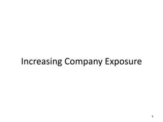 Increasing Company Exposure
9
 