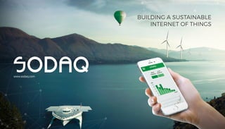1
www.sodaq.com
BUILDING A SUSTAINABLE
INTERNET OF THINGS
 