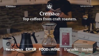  
Top coﬀees from craft roasters.
tyler@crema.co
 