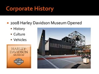 2008 Harley Davidson Museum Opened
 History
 Culture
 Vehicles
 