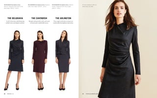 the belgravia
A soft A-line skirt with flattering
ruched waist and elegant neckline.
the arlington
Your staple work dress in smart yet
comfortable herringbone-look jersey.
the cavendish
Sharply tailored with a soft cowl-neck
in luxuriously comfortable jersey.
All items available in UK6–16.
Model wears size UK8.
The cavendish Herringbone jersey: Burgundy
£195. Dress length: UK8 40" / 102cm.
The belgravia Herringbone jersey:
Charcoal / Burgundy (both shown) £225.
Dress length: UK8 41" / 104cm.
The arlington Herringbone jersey: Charcoal
(shown) / Burgundy £225. Dress length:
UK8 41" / 105cm.
27	 thefoldlondon.com26	 winter '15
 