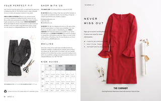 52	 winter '15 53	 thefoldlondon.com
s h o p w i t h u s
The London Store: 84 Clerkenwell Road, London EC1M 5RF
we are open Monday to Friday, 10am–6pm and the first Saturday of
every month (see website for details). Early morning, evening and
weekend appointments also available on request.
E info@thefoldlondon.com
T 020 7336 7599
W thefoldlondon.com
uk Delivery We offer free shipping and returns on all orders within
the UK. Express delivery is 2–4 days (upon availability). For more
details see our delivery policy at thefoldlondon.com. terms &
conditions Full Terms & Conditions are available on our website
thefoldlondon.com. returns & exchanges Items may be exchanged
or returned for a full refund or credit note (subject to terms of sale)
within 14 days of the delivery date. For more details see our Terms
& Conditions at thefoldlondon.com.
m a i l i n g
From time to time, we may make names and addresses from our
mailing list available to carefully selected companies whose products
may interest you. We only do this in accordance with your specified
preferences. If you believe that you have received this mailing in error
and/or you would like to change your preferences please contact us on:
info@thefoldlondon.com / 020 7336 7599.
s i z e g u i d e
y o u r p e r f e c t f i t
Once you have found the perfect style, we understand the importance
of finding the perfect fit. The Fold has created a range of Bespoke
Services to ensure your garment is tailored to your needs:
SIMPLE & COMPLEX ALTERATIONS Whatever your alteration needs,
our team is committed to finding the perfect solution for you.
We can offer some customisations on dress, skirt, trouser and sleeve
length, zip preference and other details. specific measurements
We provide lengths for dresses; measurements are taken from front
shoulder to seam. For further sizing information, please contact
our style advisors on: info@thefoldlondon.com / 020 7336 7599.
Printed in the UK on FSC-certified paper from sustainable sources.
bust
”
cm
waist	
”
cm
hips	
”
cm
SMALL medium large
6
29.5–31.5
75–80
23.5–26
60–66
32–34.5
84–88
8
31.5–33.5
80–85
26–27.5
66–70
34.5–36.5
88–92
10
33.5–36
85–92
27.5–30
70–76
36.5–38.5
92–98
12
36–38.5
92–98
30–32.5
76–82
38.5–41
98–104
14
38.5–41
98–104
32.5–34.5
82–88
41–43.5
104–110
16
41–43
104–110
34.5–37
88–94
43.5–45.5
110–116
the bloomfield top £145 (p4) & the bloomfield skirt £155 (p4)
n e v e r
m i s s o u t
w : 	 t h e f o l d l o n d o n . c o m
t : 	0 2 0 7 3 3 6 7 5 9 9
e : 	 i n f o @ t h e f o l d l o n d o n . c o m
Sign up to receive our brochures.
Contact our team for more
information:
The carnaby (p36)
the carnaby
Featuring feminine, fluted sleeves lined with luxurious Crepe de Chine.
 