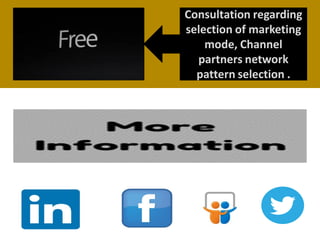 Consultation regarding
selection of marketing
mode, Channel
partners network
pattern selection .
 