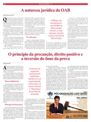 10 Estado de Direito n. 39 
A natureza jurídica da OAB 
Elisson Pereira da Costa* 
Questão relevante que se coloca acerca 
da OAB é a sua natureza jurídica. Se-ria 
ela uma autarquia? A pergunta é 
pertinente, uma vez que a maioria dos Con-selhos 
Profissionais de Classe constituem-se 
como autarquias, chamadas de corporativas 
ou profissionais. 
As assim denominadas autarquias pro-fissionais 
são aquelas que fiscalizam de-terminadas 
categorias profissionais, como 
por exemplo o CREA (Conselho Regional 
de Engenharia e Arquitetura), o COREN 
(Conselho Regional de Enfermagem). Mas 
e a OAB? 
Para se entender a natureza jurídica da 
OAB é preciso analisar a ADIN 3026-4/DF 
que tratou da constitucionalidade do §1° 
do artigo 79 da lei 8906/1994 (Estatuto da 
OAB)cujo teor segue abaixo transcrito: 
Art.79. Aos servidores da OAB, aplica-se 
o regime trabalhista. 
§1°. § 1º Aos servidores da OAB, su-jeitos 
ao regime da Lei nº 8.112, de 11 de 
dezembro de 1990, é concedido o direito de 
opção pelo regime trabalhista, no prazo de 
noventa dias a partir da vigência desta lei, 
sendo assegurado aos optantes o pagamento 
de indenização, quando da aposentadoria, 
correspondente a cinco vezes o valor da 
última remuneração. 
O STF ao analisar a constitucionalidade 
desses dispositivos deixou consignado al-guns 
importantes posicionamentos sobre o 
tema. O primeiro refere-se ao fato de que a 
OAB não se sujeita aos ditames impostos à 
Administração Direta e Indireta. 
Fiscalização 
Segundo o referido julgado, a OAB não é 
uma entidade da Administração Indireta da 
União. A Ordem é entidade sui generis Tra-ta- 
se de um serviço público independente de 
categoria ímpar no elenco das personalida-des 
jurídicas existentes no direito brasileiro. 
Dessa forma, a OAB, cujas características 
são autonomia e independência , não pode 
ser tida como congênere dos demais órgãos 
de fiscalização profissional, pois não está 
voltada exclusivamente a finalidades cor-porativas 
e também institucionais. 
Como se vê, conforme decidido pelo 
STF, a OAB por não consubstanciar uma 
entidade da Administração Indireta, ou 
seja, autarquia, não está sujeita a controle 
da Administração, nem a qualquer de suas 
partes está vinculada. 
Portanto, a OAB, embora tenha sido 
criada por lei específica, possuindo perso-nalidade 
jurídica própria, sendo capaz de 
se auto administrar, não é uma autarquia 
como os demais conselhos de classe e sim 
uma entidade autônoma, um serviço público 
independente de categoria ímpar no elenco 
das personalidades jurídicas existentes no 
direito brasileiro. 
*Advogado Público (transpetro); Doutorando em 
saúde ambiental pela Universidade de São Paulo; 
Mestre em Direito pela Universidade Católica de 
Santos; Especialista em Direito pela FGV; Vasta 
experiência como professor dos maiores cursos 
preparatórios para o exame de ordem no Brasil. 
Professor das Videoaulas OAB Editora Saraiva. 
A OAB por não 
consubstanciar 
uma entidade da 
Administração 
Indireta, ou seja, 
autarquia, não está 
sujeita a controle da 
Administração 
O princípio da precaução, direito positivo e 
a inversão do ônus da prova 
Rodrigo Bordalo* 
A precaução representa, de acordo com o 
nosso ordenamento, relevante princípio 
que norteia o Direito Ambiental, detendo 
interface com outros preceitos de tomo, desta-cando- 
se o da prevenção. 
No entanto, é preciso tomar cuidado (sobre-tudo 
no Exame da Ordem...), pois os princípios 
da prevenção e da precaução são tratados pela 
doutrina jurídica ambientalista como institutos 
diversos, cada qual com um sentido específico. 
Danos Ambientais 
A prevenção parte do conhecimento acerca 
dos danos ambientais envolvidos em deter-minado 
empreendimento, motivo que gera a 
necessidade da tomada de providências para 
fins de eliminar ou minimizar os impactos ao 
meio ambiente. 
Já a precaução envolve situação distinta, na 
qual não se conhecem os riscos da atividade. Há, 
logo, uma incerteza científica sobre as consequ-ências 
ambientais, o que, longe de representar 
uma permissão para o desenvolvimento de um 
empreendimento, acaba por exigir uma redo-brada 
cautela no tocante a eventual intervenção 
humana. 
Princípio da Precaução 
Trata-se de princípio baseado na fórmula 
latina “in dubio pro natura”, encontrando pre-visão 
legislativa expressa na Lei n.º 11.105/2005 
(Lei de Biossegurança). Nos termos de seu art. 
1º, “caput”, o manuseio de organismos geneti-camente 
modificados submete-se a um regime 
baseado, entre outras, na diretriz atinente à 
“observância do princípio da precaução para a 
proteção do meio ambiente”. 
No mesmo sentido a Lei n.º 11.428/2006 
(Lei do Bioma Mata Atlântica), que contempla 
a precaução como princípio a ser observado na 
proteção e utilização dos recursos localizados 
na Mata Atlântica. 
Entre os diversos desdobramentos do 
princípio da precaução, confira-se ênfase a um 
importante efeito processual: a inversão do ônus 
da prova. 
Com efeito, na medida em que a precaução 
provoca um incremento na cautela diante de 
um risco ambiental incerto, e em razão da uma 
diretriz constitucional que confere destaque à 
proteção, presume-se a ocorrência de um im-pacto 
ambiental negativo, até prova em contrário 
por parte do empreendedor. 
Consigne-se que o Superior Tribunal de 
Justiça abraça indigitado efeito, nos termos 
de várias de suas decisões. Destaque para o 
Acórdão proferido no REsp 883.656/RS (2ª T., 
Min. Herman Benjamin, julgado em 9/3/2010, 
DJe28/2/2012): “Como corolário do princípio in 
dubio pro natura, ‘Justifica-se a inversão do ônus 
da prova, transferindo para o empreendedor da 
atividade potencialmente perigosa o ônus de 
demonstrar a segurança do empreendimento, 
a partir da interpretação do art. 6º, VIII, da Lei 
8.078/1990 c/c o art. 21 da Lei 7.347/1985, 
conjugado ao Princípio Ambiental da Precaução’ 
(REsp 972.902/RS, Rel. Min. Eliana Calmon, 
Segunda Turma, DJe 14.9.2009), técnica que 
sujeita aquele que supostamente gerou o dano 
ambiental a comprovar ‘que não o causou ou 
que a substância lançada ao meio ambiente não 
lhe é potencialmente lesiva’ (REs 1.060.753/SP, 
Rel. Min. Eliana Calmon, Segunda Turma, DJe 
14.12.2009)”. 
Patente, pois, a relevância que vem assumin-do 
o princípio da precaução, nomeadamente 
no tocante ao desdobramento processual que 
enseja, tudo em homenagem aos ditames da 
proteção ambiental. 
*Procurador do Município de São Paulo e Advogado 
militante; Foi por seis anos Conselheiro do CADES 
(Conselho do Meio Ambiente do Município de São 
Paulo); Mestre e Doutorando em Direito do Estado 
pela PUC-SP; Professor Faculdade de Direito 
Damásio de Jesus (graduação, pós-graduação e cursos 
preparatórios); Professor das Videoaulas OAB Editora 
Saraiva. 
O manuseio de 
organismos 
geneticamente 
modificados 
submete-se a um 
regime baseado, 
entre outras, na 
diretriz atinente 
à “observância 
do princípio da 
precaução 
 