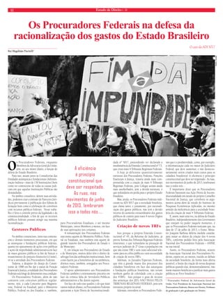 12 Estado de Direito n. 39 
Os Procuradores Federais na defesa da 
racionalização dos gastos do Estado Brasileiro 
Rui Magalhães Piscitelli* 
Os Procuradores Federais, enquanto 
Membros da Advocacia Geral da União, 
têm, no seu mister diário, a função de 
defesa do Estado Brasileiro. 
Para isso, atuam junto às Consultorias das 
Entidades autárquicas e fundacionais (Adminis-tração 
Indireta – mais de 150 Instituições),bem 
como no contencioso de todas as causas judi-ciais 
em que aquelas Instituições Públicas são 
demandadas. 
No âmbito consultivo, dentre suas ativida-des, 
podemos citar a emissão de Pareceres Jurí-dicos 
previamente à publicação dos Editais de 
licitação bem como à celebração de convênios 
com recursos públicos federais. Nesse traba-lho, 
é feito o controle prévio da legalidade e da 
constitucionalidade, a fim de que os recursos 
públicos federais possam atingir sua máxima 
racionalização. 
Gestores Públicos 
No âmbito contencioso, tanto nas contesta-ções 
e demais momentos processuais, em que 
as autarquias e fundações públicas federais, 
quanto no ajuizamento de ações civis públicas 
e ações de improbidade administrativa em face 
de maus gestores públicos (a fim de buscar o 
ressarcimento do prejuízo financeiro à União), 
vê-se a atividade dos Procuradores Federais. 
Todavia, a despeito do desejo do Consti-tuinte 
de 1988 em lhe dar o status de Função 
Essencial à Justiça, a realidade dos Procuradores 
Federais está longe de demonstrar essa condição. 
Os Procuradores Federais, além de não 
contarem com concursos públicos regular-mente, 
têm, a cada Concurso para Magistra-tura, 
Federal ou Estadual, para o Ministério 
Público, Federal ou dos Estados, e, também, 
para Procuradorias Estaduais, e até mesmo 
Municipais, vários Membros a menos, em face 
de suas aprovações nos certames. 
A remuneração dos Procuradores Federais 
está muito aquém do Ministério Público, Fede-ral 
ou Estaduais, mas também está aquém de 
grande maioria dos Procuradores de Estado e 
de Município. 
E, em relação aos Procuradores de Estado 
e de Município, muitos deles têm o direito de 
advogar fora das atribuições institucionais, bem 
como fazem jus a honorários de sucumbência, 
direitos esses, também, sonegados aos Procu-radores 
Federais. 
O apoio administrativo aos Procuradores 
Federais também é extremamente precário em 
face da crônica falta de Servidores Públicos 
administrativos a lhe darem suporte. 
Em face de todo esse quadro, e do que mais 
vamos indicar abaixo, os Procuradores Federais 
ajuizaram a Ação Direta de Inconstitucionali-dade 
nº 5017, pretendendo ver declarada a 
insubsistência da Emenda Constitucional nº 73, 
que criou mais 4 Tribunais Regionais Federais. 
A hoje já deficiente quantitativamente 
estrutura dos Procuradores Federais, Funções 
Essenciais à Justiça, restaria ainda mais com-prometida 
com a criação de mais 4 Tribunais 
Regionais Federais, pois Colegas seriam ainda 
mais assoberbados, sem a devida estrutura, o 
que redundaria em perda para o próprio Estado 
brasileiro. 
Mas, ainda, os Procuradores Federais indi-caram 
na ADI 5017 que a sociedade brasileira, 
que clama tanto, e justamente, por racionali-zação 
dos gastos públicos, não terá o devido 
retorno do aumento extraordinário dos gastos 
públicos de custeio para esses 4 novos Órgãos 
do Judiciário Brasileiro. 
Criação de novos TRFs 
Isso porque a própria Emenda Consti-tucional 
nº 45, da Reforma do Judiciário, já 
previu Turmas dos Tribunais Regionais Federais 
itinerantes, o que redundaria na prestação de 
serviços judiciais de 2º Grau a populações em 
que não existe TRF, e sem custo adicional rele-vante 
para os cofres públicos e sem necessidade 
de criação de novos TRFs. 
Ademais, os Juizados Especiais Federais, 
que têm a grande massa dos processos dos 
cidadãos brasileiros em face das autarquias 
e fundações públicas brasileiras, não teriam 
nenhum ganho de celeridade com a criação 
dos 4TRFs. Isso porque o grau de recurso 
das sentenças dos JEFs NÃO PASSA PELOS 
TRIBUNAIS REGIONAIS FEDERAIS, pois tem 
estrutura própria recursal. 
Ademais, entendem os Procuradores Fede-rais 
O caso da ADI 5017 
que é a produtividade, como, por exemplo, 
a informatização cada vez maior do Judiciário 
Federal, que deve aumentar, e não desneces-sariamente 
serem criados mais custos para os 
cidadãos brasileiros! A eficiência é princípio 
constitucional que deve ser respeitado. As ruas, 
nos movimentos de junho de 2013, lembraram 
isso a todos nós.... 
É importante dizer que os Procuradores 
Federais basearam sua Ação Direta de Incons-titucionalidade 
em estudo do próprio Conselho 
Nacional de Justiça, que corrobora os argu-mentos 
acima além de estudo do Instituto de 
Pesquisas Econômicas Aplicadas, no mesmo 
sentido da ineficiência para a sociedade brasi-leira 
da criação de mais 4 Tribunais Federais. 
E, assim, mais uma vez, na defesa do Estado 
Brasileiro, independentemente dos Governantes 
que estejam no poder naquele momento, é 
que os Procuradores Federais noticiam que, na 
data de 17 de julho de 2013, o Exmo. Minis-tro 
Joaquim Barbosa deferiu medida cautelar, 
para sustar os efeitos da criação dos 4 novos 
TRFs, conforme pedido feito pela Associação 
Nacional dos Procuradores Federais – ANPAF, 
na sua inicial. 
Assim, os Procuradores Federais, através 
da Associação Nacional dos Procuradores Fe-derais, 
espera ter, ao menos, trazido ao debate 
da sociedade brasileira, da forma mais aberta 
possível, o limite da criação de novas despesas 
públicas quando elas, demonstradamente, não 
trarão maiores benefícios a justificar mais gastos 
públicos ao Povo brasileiro ! 
* Procurador Federal da Advocacia Geral da 
União, Vice Presidente da Associação Nacional dos 
Procuradores Federais, Mestre em Direito, Professor 
de graduação e pós-graduação em Direito. 
A eficiência 
é princípio 
constitucional que 
deve ser respeitado. 
As ruas, nos 
movimentos de junho 
de 2013, lembraram 
isso a todos nós.... 
tadeu vilani 
 