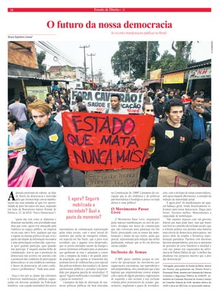 14 Estado de Direito n. 39 
Bruno Espiñeira Lemos* 
O futuro da nossa democracia 
A pseudo-pretensão de vidente, ao falar 
de futuro da democracia é motivada 
pelo que vivemos hoje com as manifes-tações 
nas ruas somadas ao que tive oportu-nidade 
de dizer há exatos três anos, inspirado 
em lição de Boaventura Santos (Estado de 
Direito n. 27, de 2010, “Voto e Democracia”): 
“quem não tem como se alimentar e 
alimentar sua família, tem prioridades mais 
altas que votar; quem vive ameaçado pela 
violência no espaço público, na empresa 
ou em casa, não é livre, qualquer que seja 
o regime ou sistema político em que viva e 
quem não dispõe da informação necessária 
a uma participação esclarecida, equivoca-se 
quer quando participa, quer quando 
não participa. E naquela mesma linha de 
consideração, tem-se que a promoção da 
democracia não ocorreu em sintonia com 
a promoção das condições de participação 
democrática e se esta tendência continuar, 
o futuro da democracia, tal como conhe-cemos 
é problemático”. Nada mais atual. 
Ouço e leio por aí, diante das relevantes 
e históricas manifestações públicas organi-zadas 
em diversas unidades da Federação 
brasileira, com a ajuda inestimável dos novos 
instrumentos de comunicação representado 
pelas redes sociais, com o mote inicial do 
aumento das tarifas de transporte urbano, 
em especial em São Paulo, que o povo teria 
acordado, que o gigante teria despertado, 
que os jovens alienados saíram da letargia e 
outros sinônimos utilizados para os protestos 
que ganharam as ruas e passaram a contar 
com a simpatia da mídia e de grande parte 
da população, que apenas se ressentiam dos 
pontuais focos de violência física (em especial 
das polícias militares dos estados) e de danos 
patrimoniais públicos e privados (empreen-dido 
por pequena parcela de envolvidos). E 
agora? Seguirá mobilizada a sociedade? Qual 
a pauta do momento? 
Cansamos da falta de efetivação de inú-meras 
políticas públicas tão bem elencadas 
As recentes manifestações públicas no Brasil. 
na Constituição de 1988? Cansamos da cor-rupção 
que se diz endêmica e de políticos 
patrimonialistas e fisiológicos pouco ou nada 
afeitos à coisa pública? 
O Movimento Passe 
Livre 
O Movimento Passe Livre, responsável 
pelas maiores manifestações ou atos de pro-testo, 
divulgou nos meios de comunicação 
que não convocará mais passeatas em São 
Paulo, preocupado com os rumos das mani-festações 
e diante da sua vitória, ainda que 
parcial, representada pela redução das tarifas 
paulistanas, redução que se fez em diversas 
outras cidades. 
Inclusão de Temas 
O MPL parou, também, porque ao con-trário 
da apropriação do movimento por 
organizações reacionárias, não apartidárias e 
sim antipartidárias, eles consideram que a luta 
legítima que empreenderam contou sempre 
com o apoio de alguns partidos e organizações 
de esquerda e não aceitam a sua exclusão 
violenta pelos aventureiros de ocasião, que, 
inclusive, ampliaram a pauta de reivindica-ções, 
com a inclusão de temas conservadores, 
sem apoio daquele Movimento, a exemplo da 
redução da maioridade penal. 
E agora José? As manifestações até aqui, 
em balanço geral, foram historicamente re-levantes 
para nossa democracia. Daqui para 
frente: Votemos melhor. Mantenhamos a 
capacidade de mobilização. 
Não sejamos injustos com um governo 
federal que mais pode fazer, mas que muito 
tem feito no caminho da inclusão social e que 
a reforma política nos permita uma maneira 
mais efetiva de democracia participativa, um 
pouco além da simples e hermética repre-sentação 
partidária. Paremos com discursos 
fascistas antipartidários, pois isso se aproxima 
de períodos de treva brasileiro e mundial e 
com isso jamais nos esqueçamos da adver-tência 
de Dalmo Dallari de que “a melhor das 
ditaduras traz prejuízos maiores que a pior 
das democracias”. 
*Advogado, procurador do Estado da Bahia, mestre 
em Direito, pós-graduando em Direito Penal e 
Processual Penal, membro da Comissão de Ciências 
Criminais e Segurança Pública da OAB/DF, ex-membro 
da Comissão Nacional de Acesso à Justiça 
do Conselho Federal da OAB, membro efetivo do 
IADF e sócio do IBCCrim, ex-procurador federal. 
E agora? Seguirá 
mobilizada a 
sociedade? Qual a 
pauta do momento? 
a f rodrigues 
 