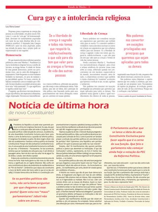 Estado de Direito n. 39 5 
Luiz Flávio Gomes* 
Cura gay e a intolerância religiosa 
Propostas pouco respeitosas às crenças das 
pessoas ou à diversidade, em pleno século XXI, 
como é o caso da “cura gay” da homossexuali-dade, 
deveriam ser sumariamente arquivadas 
(em razão da sua mais absoluta falta de con-sistência 
científica). O deputado João Campos 
(PSDB-GO), autor do texto arquivado, pediu 
sua retirada da pauta; mas o projeto pode ser 
reapresentado no ano seguinte. 
Democracia 
De que maneira devemos enfrentar questões 
polêmicas como essa? Martha C. Nussbaum (La 
nueva intolerância religiosa) invoca o auxílio de 
Sócrates, na antiga Atenas. A cidade de Atenas 
foi uma grande democracia, porém seu povo, 
muitas vezes, caia no canto dos demagogos ir-responsáveis. 
Eram frequentes os erros humanos 
fundados na insensatez, no peso da tradição e 
na parcialidade egoísta. Foi nesse contexto de 
falácias coexistentes com as verdades que o filó-sofo 
Sócrates desafiou a sociedade ateniense para 
levar uma “vida examinada”. E o que significava 
(e significa ainda hoje) isso? 
O seguinte: que devemos criar uma democra-cia 
que seja reflexiva, não impetuosa (voluntarista, 
vulgar, impensada). Devemos ser mais deliberati-vos 
e menos irreflexivos, sobretudo nas questões 
que dão ensejo a uma confrontação mútua. Toda 
pessoa, para não ser idiota, deve participar da 
vida política, mas buscando razões para seus 
posicionamentos não meras afirmações; temos 
que ser coerentes em nossas opiniões. 
Liberdade de Crença 
Nunca podemos nos considerar exceção 
aos argumentos que queremos que tenham 
valor para os outros. E o contrário também é 
verdadeiro: nunca devemos excetuar os outros 
em relação aos argumentos que nós achamos 
válidos para nós mesmos. Se a liberdade de 
crença é sagrada e todos nós temos que res-peitá- 
la, indefectivelmente, o que vale para 
ela tem que valer para as crenças e formas de 
vida das outras pessoas. 
Ainda consoante Martha C. Nussbaum 
(La nuevaintolerancia religiosa), para evitar 
a nefasta tendência de encurtar nossa visão 
sobre as coisas, sobretudo quando nos con-centramos 
em nós mesmos, esquecendo-se 
do mundo, necessitamos assumir, antes de 
tudo, o compromisso socrático (que também 
é cristão e kantiano) de “examinar” as eleições 
que fazemos e verificar se são, ou não, egoístas 
e unilaterais. 
Não podemos nos converter em exceções 
privilegiadas aos princípios que queremos que 
sejam aplicados para todos os demais. Não 
podemos nunca ignorar o pleno e igual reco-nhecimento 
dos direitos de todas as pessoas, 
Não podemos 
nos converter 
em exceções 
privilegiadas aos 
princípios que 
queremos que sejam 
aplicados para todos 
os demais 
respeitando suas eleições de vida, enquanto elas 
não afetem interesses concretos de terceiros. 
Não podemos nunca dispensar o espírito 
interior que nos conduz à coerência, que nun-ca 
pode ser um propósito vazio. Necessitamos 
do espírito de progresso, de evolução, porém, 
antes de tudo, de boa convivência. Porque isso 
é civilização e não barbárie! 
* Jurista e coeditor do portal Atualidades do Direito. 
Notícia de última hora 
de novo Constituinte! 
Lênio Streck* 
A Presidenta da República só pode estar querendo pro-vocar 
os brios do Congresso Nacional. Ou seja, ela quer 
esticar a corda para saber até onde o Congresso vai. Só 
isso pode justificar a ideia lançada de convocar, via plebiscito, 
de uma Assembleia Constituinte Exclusiva para fazer justa-mente 
o cerne da democracia: a questão da reforma política. 
O Congresso foi alvejado no peito. Ele deve reagir e dizer: nós 
não nos acadelaremos. Faremos a reforça política via Emenda 
Constitucional. Porque nós não aceityamos Constituinte Exclu-vica. 
A convocação de uma Constituinte Excluvica é a confissão 
de que nós- o Parlamento – fracassamos. Se isso acontecer, 
teremos que ser mandados de volta para casa. E sem direito à 
passagem aérea. Nem de ida e nem de volta! Vai de jegue! Ou 
de ônibus. Lotado. Sem direito à janela! 
À época da constituinte, a memória emocional dos anos de 
trevas era forte. Hoje muita gente ou não viveu ou não reme-morou 
o significado de um regime ditatorial. Não confio em 
uma constituinte em época de predomínio do neoliberalismo e 
do “fim da história”. Lembremos que à época da constituinte 
o muro de Berlim ainda não havia caído (o que só se deu em 
1989). O Estado Democrático de Direito e a Constituição com-promissória 
eram a resposta capitalista à ameaça socialista. Por 
isso as reformas neoliberais na década de 90 não eram possíveis 
em 1987-88. Imagine-se agora o que ocorreria... 
Vejamos as palavras do Sen. Cristovam Buarque pregando o 
fim dos partidos políticos. Aliás, sua Excelência deveria ser pro-cessado 
pela Comissão de Ética. Como é possível um Senador 
propor a extinção dos partidos políticos em uma democracia 
de partidos? Hein? Queremos uma República sem partidos 
políticos? Em quem as pessoas que estão nas ruas votaram? 
Simples, não? Os manifestantes não querem partidos 
políticos e parece que abominam as instituições. O que são 
Instituições? Lembro, rapidamente, do livro O Senhor das 
Moscas (prêmio Nobel para William Golding), em que meninos, 
caindo seu avião, em uma semana organizam-se em pequenos 
bandos... e se matam. 
Se os partidos políticos são ruins, não seria bom perguntar 
por que chegamos a esse ponto? Quem vota nos “maus” par-lamentares? 
Jabuti não sobre em árvore... Ou foi enchente ou 
gente... Os manifestantes, por certo, devem ter votado apenas 
em candidatos virtuosos... 
A história nos mostra que não dá para fazer democracia 
direta. Já imaginaram uma Ágora com mais de cem milhões 
de pessoas? Não estamos mais em Atenas. Não compreender 
isso ou é ingenuidade ou maldade. Não é só isso. Líder com 
contato direto com as massas dá ditadura. Quem os mani-festantes 
pensam em colocar no lugar dos políticos? Talvez 
o problema esteja no tipo de democracia que temos: quando 
elegemos o governante, delegamos a ele todo o poder. Algo 
que G. O’Donnel chama de “democracia delegativa”, que possui 
um gravíssimo defeito: enfraquece as Instituições e não tem 
accountabillity (prestação de contas). 
Quando vejo manifestantes dizendo que não votam em 
partidos e, sim, em pessoas, fico arrepiado. Vamos substituir 
uma alienação por outra. Interessante notar que, para os ma-nifestantes, 
isso tudo está assim – e por isso são contra tudo 
isso – por causa dos outros. 
Que feio isso. O Parlamento aceitar que se lance a ideia de 
uma Constituinte Exclusiva para fazer aquilo que é o cerne de 
sua função. Que feio o parlamento não começar ainda hoje a 
votação da PEC da Reforma Política. O parlamento é “macho”. 
Acredito nisso. Ele vai fazer a reforma. Ele não vai aceitar que 
a Presidenta desdenhe dele, o Parlamento, que representa o 
povo. Ou não mais o representa? Hein? 
*Doutor e Mestre em Direito do Estado pela UFSC. Pós-Doutor em 
Direito Constitucional e Hermenêutica pela Faculdade de Direito da 
Universidade de Lisboa. Professor titular dos cursos de mestrado e 
doutorado do PPGD da Unisinos. Presidente de Honra do Instituto 
de Hermenêutica Jurídica (IHJ). Autor de diversas obras, como 
Hermenêutica Jurídica e(m) Crise, Jurisdição Constitucional e 
Aplicação do Direito, Verdade e Consenso. Procurador de Justiça 
(MP-RS). 
Se os partidos políticos são 
ruins, não seria bom perguntar 
por que chegamos a esse 
ponto? Quem vota nos “maus” 
parlamentares? Jabuti não 
sobre em árvore... 
O Parlamento aceitar que 
se lance a ideia de uma 
Constituinte Exclusiva para 
fazer aquilo que é o cerne 
de sua função. Que feio o 
parlamento não começar 
ainda hoje a votação da PEC 
da Reforma Política. 
Se a liberdade de 
crença é sagrada 
e todos nós temos 
que respeitá-la, 
indefectivelmente, 
o que vale para ela 
tem que valer para 
as crenças e formas 
de vida das outras 
pessoas 
 