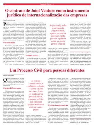8 Estado de Direito n. 39 
O contrato de Joint Venture como instrumento 
jurídico de internacionalização das empresas 
Maria Bernadete Miranda* 
Na partnership , todos 
os partners são, 
presumidamente, 
agentes em nome da 
associação, tendo, 
portanto, o poder de 
obrigar os demais, 
perante terceiros 
Um Processo Civil para pessoas diferentes 
Jefferson Carús Guedes* 
O Direito Processual não deve ser estru-turado 
como uma técnica para solução 
de conflitos entre sujeitos iguais. Esse 
modo de estruturação do processo desconsi-dera 
as inúmeras diferenças existentes entre os 
sujeitos sociais. 
Direitos Diferenciados 
As leis materiais brasileiras, especialmente na 
última década, conferem direitos diferenciados 
a miseráveis, extremamente pobres, pobres, 
negros, pardos, indígenas, quilombolas, popula-ções 
tradicionais, mulheres, mães, trabalhadores, 
agricultores, agricultores pequenos proprie-tários, 
agricultores e trabalhadores sem terra, 
pescadores, aquicultores artesanais e familiares, 
extrativistas e coletores, jovens aprendizes, 
trabalhadores em regime de economia familiar, 
trabalhadores em regime análogo ao de escravo, 
desempregados, idosos, jovens, crianças e ado-lescentes, 
nascituros, pessoas com deficiência, 
pessoas com doenças crônicas, pessoas com 
doenças terminais, pessoas com transtornos 
mentais, consumidores, usuários de serviços 
públicos, acionistas minoritários, segurados da 
previdência social, beneficiários da assistência 
social, acidentados, tutelados, curatelados, 
ausentes, desaparecidos, presos, pessoas em 
medida de segurança, adolescentes em conflito 
com a lei, egressos do sistema prisional, inter-nados 
compulsoriamente, anistiados políticos, 
imigrantes, refugiados, apátridas etc. 
Enquanto isso, o processo civil, em sua lei 
geral (CPC) ou nas leis especiais não reconhece a 
maior parte dessas diferenças que desequilibram 
as relações jurídicas, que desajustam as disputas 
sociais por bens e por direitos. 
Embora pareça impossível criar ou custo-mizar 
o processo para cada um desses grupos, 
também soa injusto negar-lhes um mínimo de 
adaptação procedimental, técnica já concedida 
a outros setores econômicos e políticos, como 
bancos, financeiras, agentes públicos etc. 
Desde a década de 1950 têm sido criados 
alguns procedimentos especiais ou institutos 
direcionados a grupos sociais em desvantagem, 
observando principalmente o critério de pobreza 
ou renda, corte que não atende mais às múltiplas 
diferenciações que são identificadas nas socie-dades 
multiculturais e complexas, tais como 
aquelas relacionadas à etnia ou raça, gênero, 
atividade profissional ou econômica, faixa etária, 
déficit de saúde ou adoecimento, posição em 
relações econômicas, relação com a seguridade 
social, redução de direitos etc. 
Técnicas Compensatórias 
Contudo, as técnicas compensatórias já co-nhecidas 
no direito – como o sistema de cotas 
- devem ser levadas para o processo judicial, 
espaço no qual têm sido disputadas questões 
econômicas vitais para esses grupos. 
A velha luta por melhor remuneração ganha 
agora outros contornos, opondo esses sujeitos 
a outros grupos em disputas por direitos eco-nômicos, 
sociais e culturais, renda, por fundos 
públicos, por terra e outros meios de produção, 
por serviços, auxílios e benefícios. 
Mas esses contingentes sociais desejam tam-bém 
o reconhecimento de sua própria identida-de, 
valor essencial à sua afirmação como sujeito, 
como agrupamento ou como gente. Afirmar sua 
identidade e reconhecê-la no locus processual é 
parte dessa adaptação jurídico-procedimental. 
Pouco serve a gratuidade de justiça a quem 
não consegue chegar aos lugares onde se situa 
a unidade judiciária; pouco serve uma regra 
processual que dispensa a presença solene de 
advogados a quem nem sabe o que eles são; 
pouco serve a regra processual que prestigia 
a oralidade a quem não tem a capacidade de 
comunicação senão por intérpretes. 
Só se pode falar em acesso à Justiça se os ins-trumentos 
processuais diferenciados servem ade-quadamente 
a cada um dos indivíduos e a todos os 
coletivos, sejam ou não estruturados, tal como são 
os sindicatos. O que se espera de leis processuais 
é a sua capacidade de bem atender a cada um, na 
medida de suas capacidades e lhes assegurar acesso 
aos direitos, atenuando suas limitações físicas, 
culturais, sociais, instrucionais ou outras. 
Um solene exemplo desse descompasso é o 
novo Código de Processo Civil, em tramitação 
final na Câmara dos Deputados, que ignora esses 
indivíduos e grupos sociais e seus direitos mais 
elementares. 
* Professor da Graduação, Mestrado e Doutorado do 
UniCEUB (Brasília). Doutor e Mestre em Direito 
Processual Civil (PUC-SP). Advogado da União. 
As técnicas 
compensatórias já 
conhecidas no direito 
– como o sistema 
de cotas - devem 
ser levadas para o 
processo judicial, 
espaço no qual têm 
sido disputadas 
questões econômicas 
vitais para esses 
grupos 
Para bem entender uma joint venture, 
precisamos ter presente que sua origem 
está na prática privada, nos contratos 
que lhe dão nascimento e, nas operações 
comerciais. 
Joint venture é, uma figura jurídica origina-da 
da prática, cujo nome não tem equivalente 
em nossa língua, mas que pode ser entendida 
como contrato de colaboração empresarial. 
Ela corresponde a uma forma de cooperação 
entre empresas independentes, denominada 
em outros países de sociedade entre socieda-des, 
filial comum, associação de empresas etc. 
Personalidade 
A característica essencial do contrato de 
joint venture é a realização de um projeto co-mum, 
cuja duração pode ser curta ou longa, 
porém com prazo determinado. É a celebração 
de um contrato entre duas ou mais empresas, 
criando ou não uma nova empresa para rea-lizar 
uma atividade econômica produtiva ou 
de serviços, com fins lucrativos. 
Cada parte que compõe os pólos dessas 
associações deve trazer aquilo que possui de 
melhor, além disso, a transparência é essen-cial, 
pois a joint venture é a confiança entre 
as partes. 
Há que se fazer uma análise comparativa 
entre joint venture e partnership. São alguns os 
pontos semelhantes: emprego em comum de 
meios ou recursos; busca de ganhos ou lucros 
comuns; não possuem personalidade jurídica, 
essas, sim, são possuidoras de personalidade. 
Quanto à natureza das partes envolvidas 
na elaboração do contrato, as corporations não 
poderão fazer parte na criação de partneship. 
Será exatamente o contrário nas joint ventures, 
sendo perfeitamente possível a participação de 
corporations na sua formação, pois tal contrato 
possibilitará a concentração de grandes capitais. 
Um outro elemento distintivo é o poder que 
possui um participante para obrigar a própria 
associação. Na partnership, todos os partners 
são, presumidamente, agentes em nome da as-sociação, 
tendo, portanto, o poder de obrigar os 
demais, perante terceiros. Ao contrário, na joint 
venture não se presume o poder do co-venture 
agir em nome dos demais. Deverá ocorrer uma 
delegação de poderes para tal, e essa deverá ser 
explícita e, normalmente, limitada. 
Assumir Perdas 
Na partnership, a divisão dos lucros estará, 
automaticamente, vinculada à submissão das 
perdas, todos os partners estão, presumidamente, 
obrigados a assumir as perdas. Na joint venture, o 
sistema não é o mesmo. A diferença fundamental 
é que aqui não há que se falar em presunção na 
intenção de dividir as perdas, sendo essa, de 
alguma forma, acessória e explícita. 
A internacionalização das empresas através 
das joint ventures desencadeia, no campo do 
Direito, diferentes aspectos, tais como: a pro-teção 
do produto (marca, nome, transferência 
de tecnologia), o transporte das mercadorias 
(frete, seguro, embalagens), o objeto da rela-ção 
comercial (compra e venda, locação de 
equipamentos) etc. 
Partindo da análise jurídica do comércio 
internacional, percebe-se que uma empresa 
hoje atua em dois mercados: o nacional e o 
internacional, cada um com suas próprias 
regras e normas. Os produtos não circulam 
somente em mercados e economias diferen-tes, 
mas também através de sistemas jurídicos 
distintos. Portanto, os contratos de joint ven-ture, 
se não forem bem conduzidos poderão 
trazer problemas e dependendo da gravidade 
facilmente acabar, sendo uma das questões 
importantes, a instabilidade das relações e 
de eventuais disposições contratuais mal 
redigidas. 
Fica, no entanto, bem claro que a joint 
venture será um instrumento jurídico possibi-litador 
da internacionalização das empresas, 
pois o fator expansionista regionalizado desses 
contratos irá criar mais postos de trabalho e 
expandir o mercado na oferta de produtos. 
* Mestrado e Doutorado em Direito das Relações 
Sociais, sub-área Direito Empresarial, pela Pontifícia 
Universidade Católica de São Paulo. Professora de 
Direito Empresarial na Universidade de Sorocaba, 
Uniso; professora de Direito Empresarial na União 
das Instituições Educacionais do Estado de São Paulo, 
Uniesp - São Roque; Diretora responsável pelas 
Revistas Eletrônicas da Faculdade de Administração 
e Ciências Contábeis de São Roque - Fac. Advogada. 
 