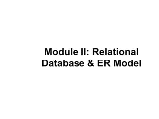 Module II: Relational
Database & ER Model
 