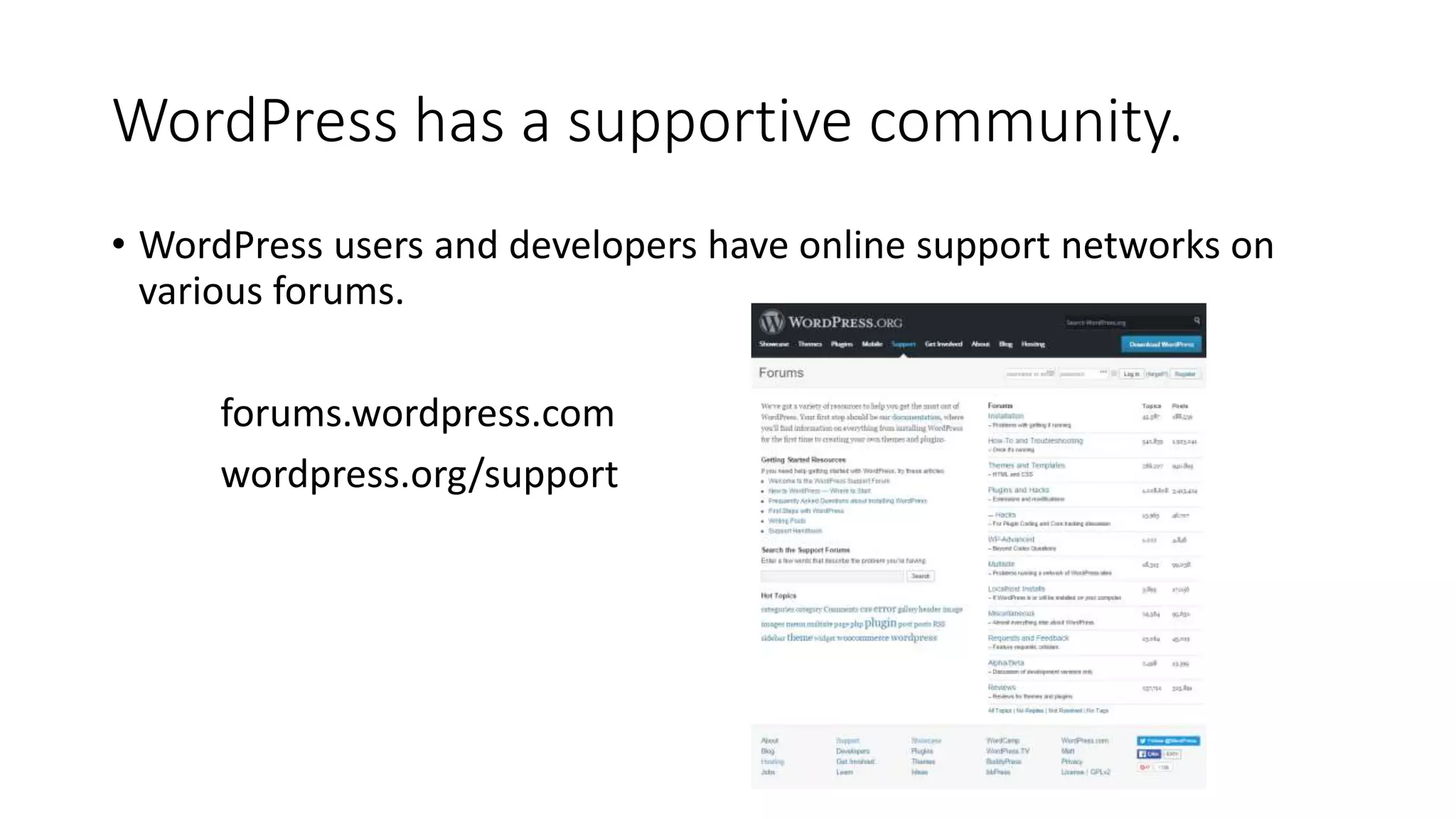 WordPress has a supportive community.
• WordPress users and developers have online support networks on
various forums.
forums.wordpress.com
wordpress.org/support
 