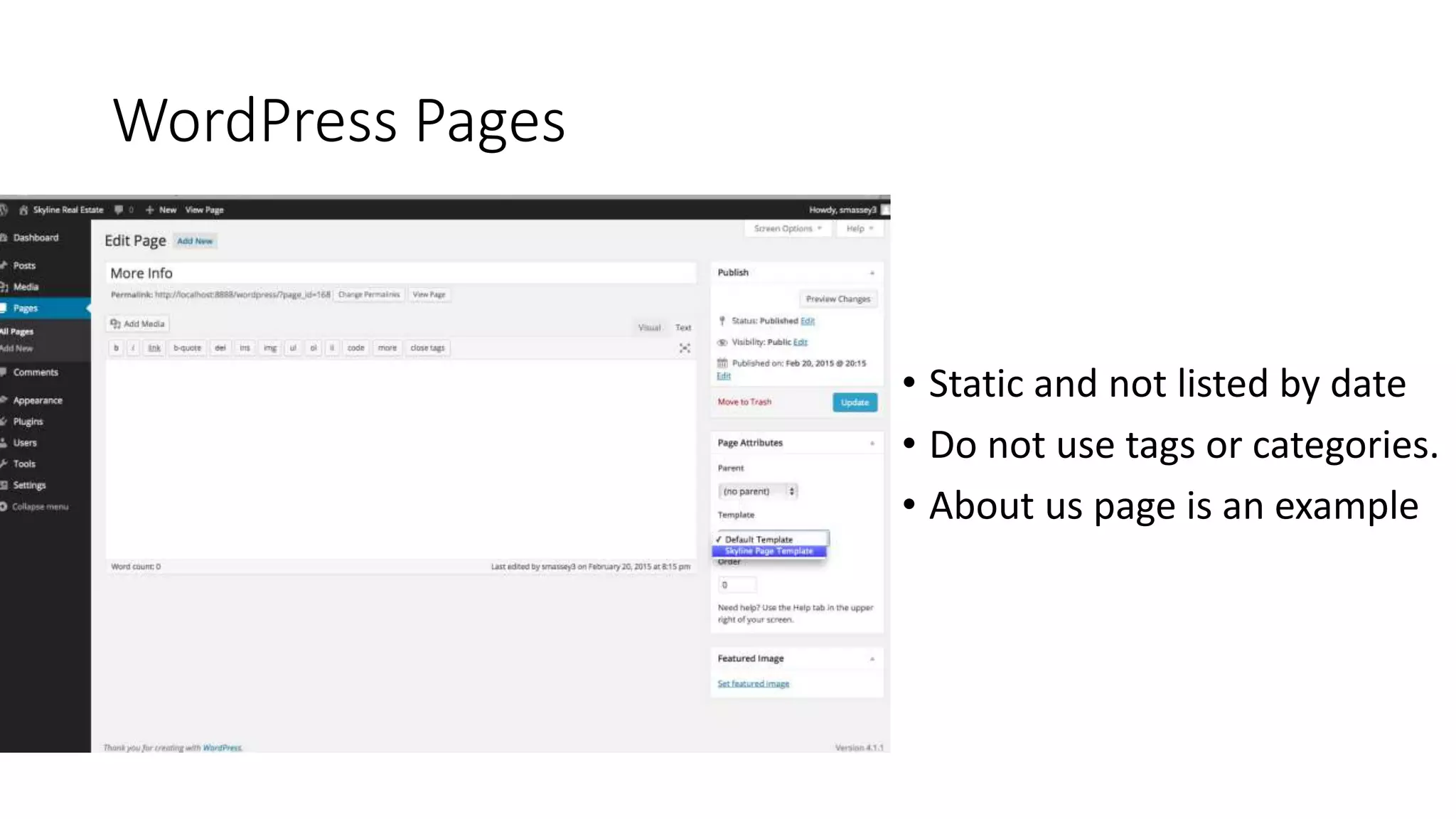WordPress Pages
• Static and not listed by date
• Do not use tags or categories.
• About us page is an example
 