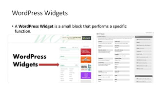 WordPress Widgets
• A WordPress Widget is a small block that performs a specific
function.
 