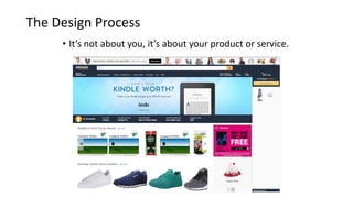• It’s not about you, it’s about your product or service.
The Design Process
 