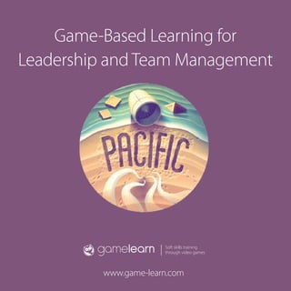 Game-Based Learning for
Leadership and Team Management
www.game-learn.com
Soft skills training
through video games
 