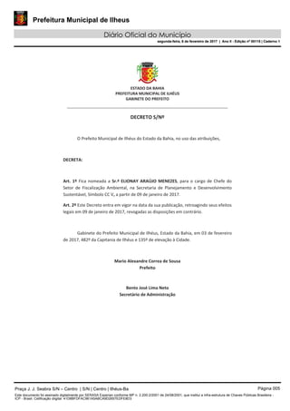 Prefeitura Municipal de Ilheus
Diário Oficial do Município
segunda-feira, 6 de fevereiro de 2017 | Ano II - Edição nº 00115 | Caderno 1
Praça J. J. Seabra S/N – Centro | S/N | Centro | Ilhéus-Ba Página 005
Este documento foi assinado digitalmente por SERASA Experian conforme MP n. 2.200-2/2001 de 24/08/2001, que institui a infra-estrutura de Chaves Públicas Brasileira -
ICP - Brasil. Cetificação diigital: 41D8BFDFAC961A5ABCA9D2657EDFE8D3
Prefeitura Municipal de Ilheus
Diário Oficial do Município
segunda-feira, 6 de fevereiro de 2017 | Ano II - Edição nº 00115 | Caderno 1
 