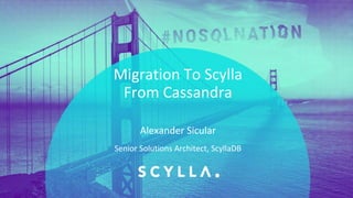 PRESENTATION TITLE ON ONE LINE
AND ON TWO LINES
First and last name
Position, company
Migration To Scylla
From Cassandra
Senior Solutions Architect, ScyllaDB
Alexander Sicular
 