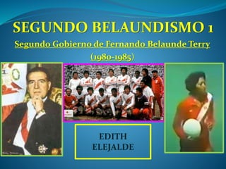 SEGUNDO BELAUNDISMO 1
Segundo Gobierno de Fernando Belaunde Terry
(1980-1985)
EDITH
ELEJALDE
 