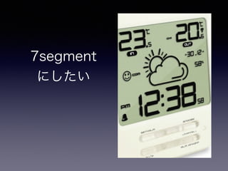 7segment 
にしたい 
 