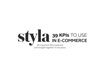 39 KPIs TO USE
All important KPIs explained
and brought together in one piece.
IN E-COMMERCE
 