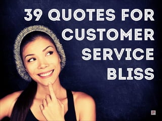39 QUOTES FOR
CUSTOMER
SERVICE
BLISS

 