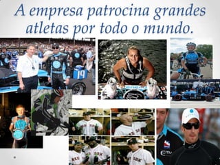A empresa patrocina grandes
atletas por todo o mundo.
 
