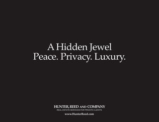 AHidden Jewel
Peace. Privacy. Luxury.
HUNTER,REED AND COMPANY
www.HunterReed.com
REAL ESTATE SERVICES FOR PRIVATE CLIENTS
 