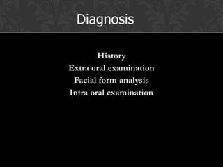 History
Extra oral examination
Facial form analysis
Intra oral examination
Diagnosis
 