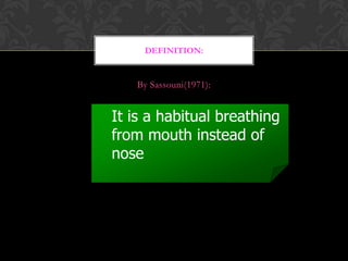 By Sassouni(1971):
DEFINITION:
It is a habitual breathing
from mouth instead of
nose
 