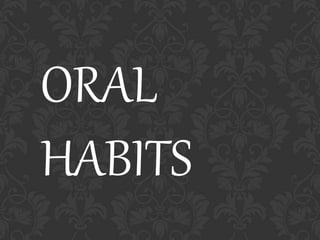 ORAL
HABITS
 