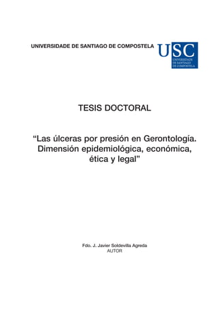 TESIS DOCTORAL

“Las úlceras por presión en Gerontología.
Dimensión epidemiológica, económica,
ética y legal”

Fdo. J. Javier Soldevilla Agreda
AUTOR

 