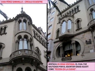 CASA PÉREZ SAMANILLO – CIRCULO ECUESTREDESTACA UN GRAN VENTANAL EL CUAL FUE BAUTIZADO POR EL ESCRITOR IGNASI AGUSTÍ COMO "PECERA EN LA CIUDAD". 