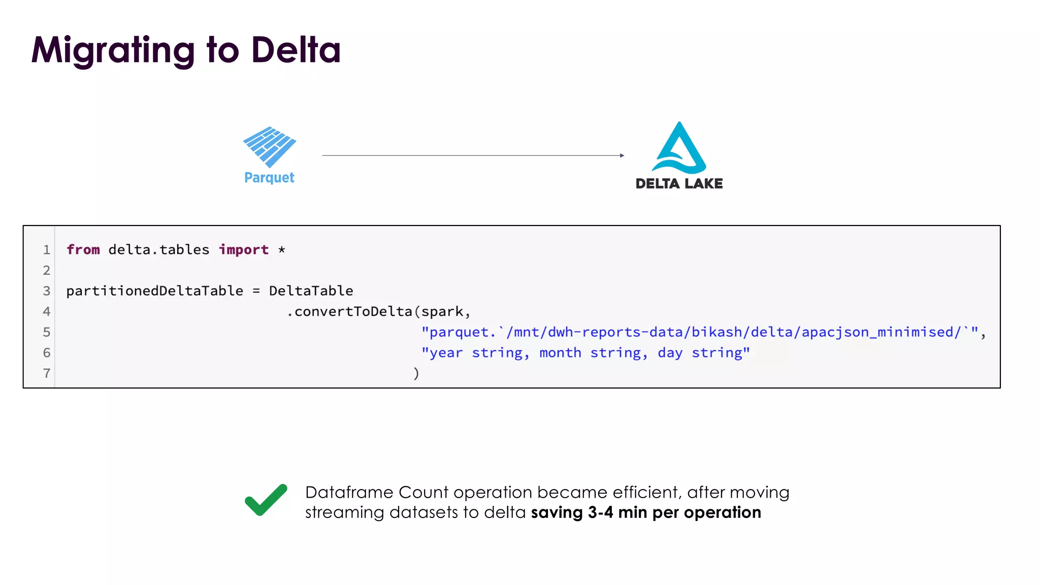 Migrating to Delta
Dataframe Count operation became efficient, after moving
streaming datasets to delta saving 3-4 min per operation
 