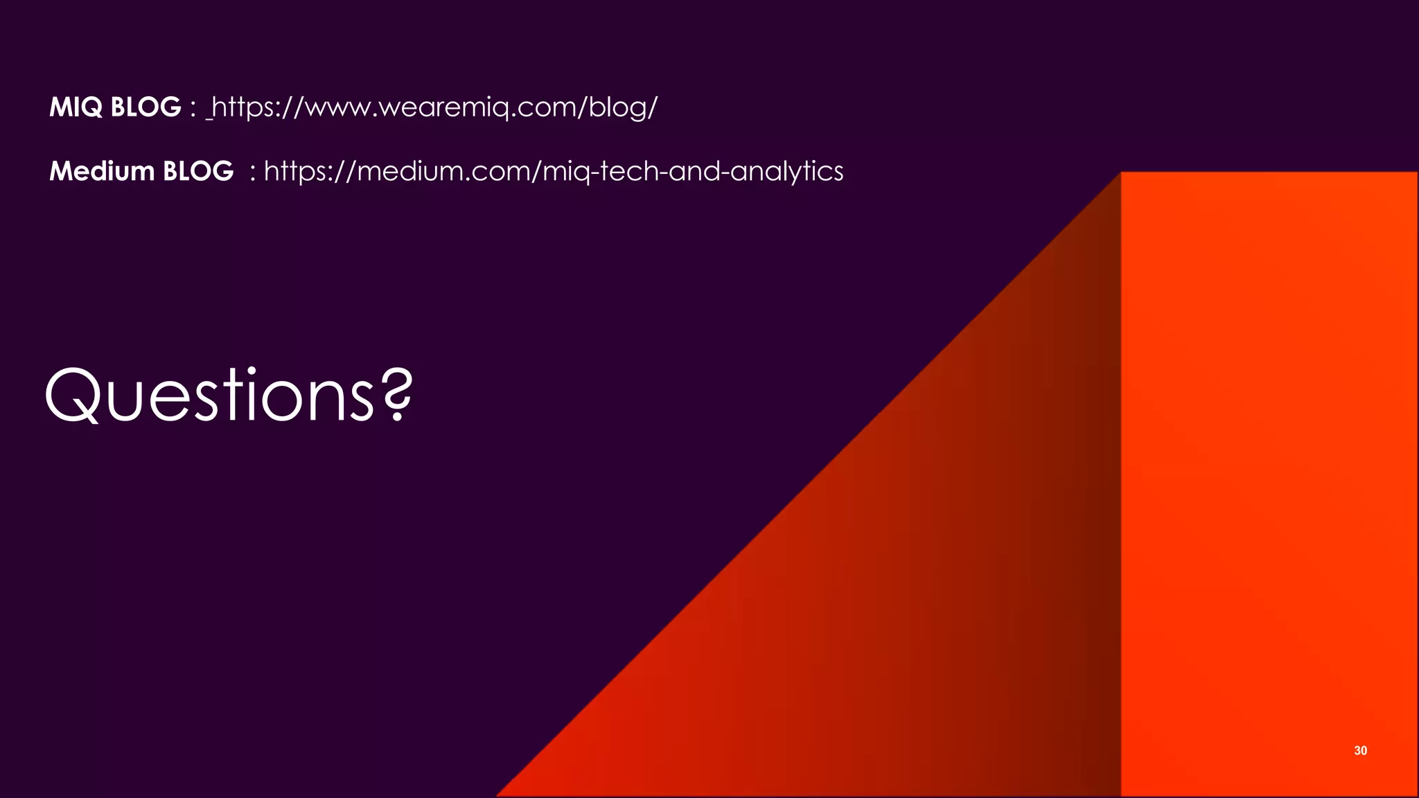 Questions?
30
MIQ BLOG : https://www.wearemiq.com/blog/
Medium BLOG : https://medium.com/miq-tech-and-analytics
 