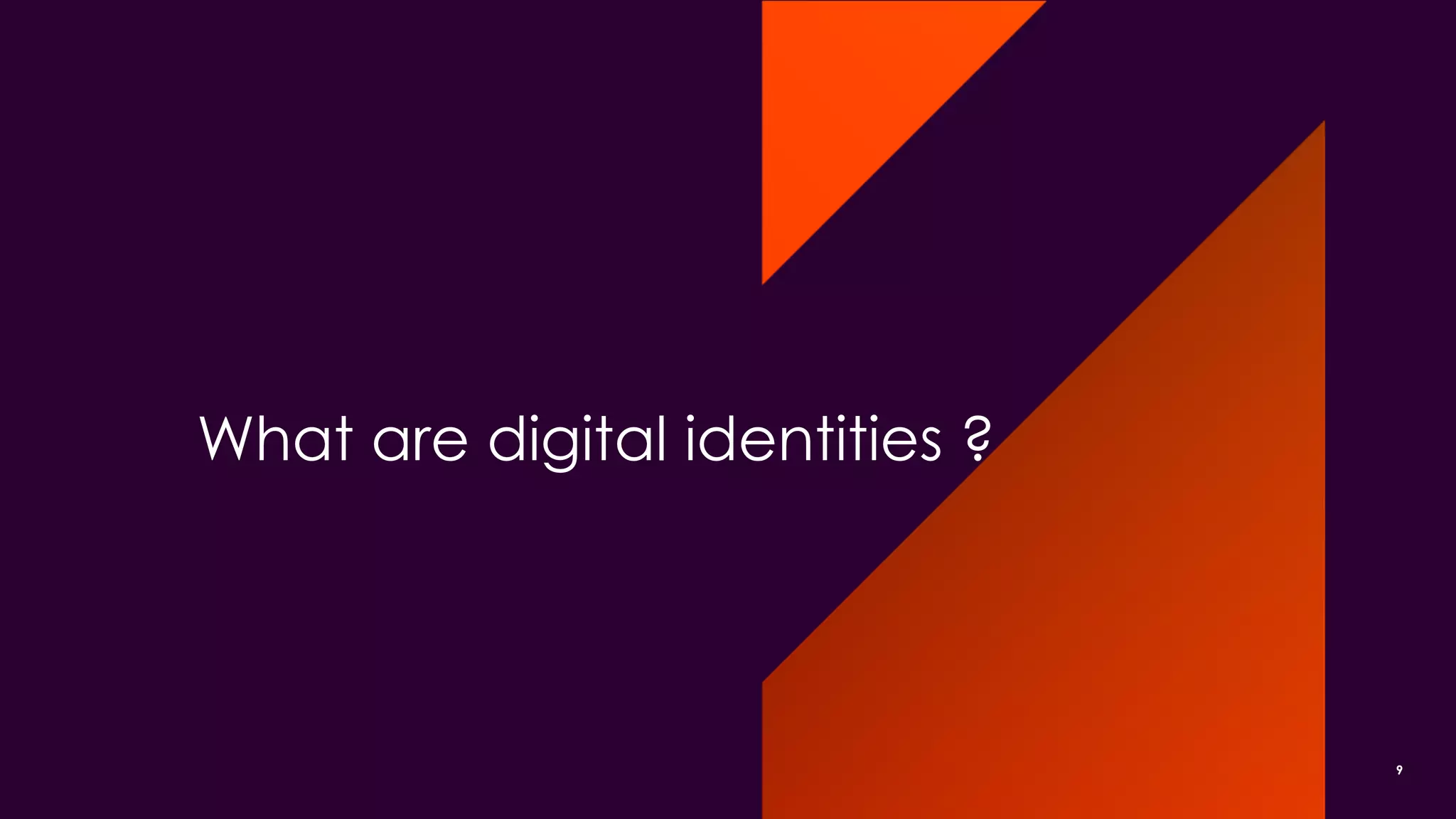 What are digital identities ?
9
 