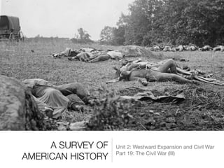 A SURVEY OF
AMERICAN HISTORY
Unit 2: Westward Expansion and Civil War

Part 19: The Civil War (III)
 