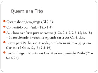 Versículo chave:
“Em tudo seja você mesmo um
exemplo para eles, fazendo boas
obras. Em seu ensino mostre
integridade e seriedade” ( Tt 2.7)
 