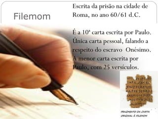 Versículo chave:
“ … , não já como escravo, antes,
mais do que escravo, como irmão
amado, …” (Fm15-16)
 