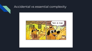 Accidental vs essential complexity
 