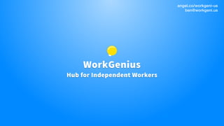 WorkGenius
Hub for Independent Workers
angel.co/workgeni-us
ben@workgeni.us
 