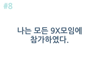 나는 모든 9X모임에
참가하였다.
#8
 