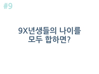 9X년생들의 나이를
모두 합하면?
#9
 
