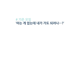 # 기존 모임
‘아는 게 없는데 내가 가도 되려나…?’
 