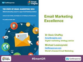 1 1
Email  Marketing  
Excellence
Dr Dave  Chaffey
SmartInsights.com
Digital  marketing  strategy  advice  
Michael  Leszczynski
GetResponse.com
World’s  Easiest  Email  Marketing
#SmartGR
 